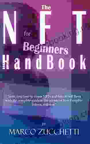 The NFT Handbook For Beginners: Learn Now How To Create NFTs And How To Sell Them With The Complete Guide To The Secrets Of Non Fungible Tokens Risk Free Cryptocurrencies And NFT Handbooks)