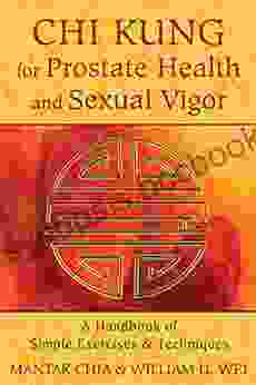 Chi Kung For Prostate Health And Sexual Vigor: A Handbook Of Simple Exercises And Techniques