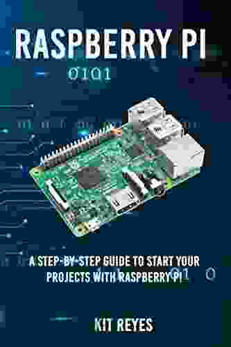 Raspberry Pi: A Step By Step Guide To Start Your Projects With Raspberry Pi
