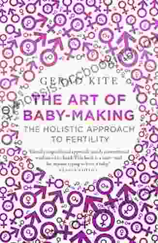 The Art Of Baby Making: The Holistic Approach To Fertility