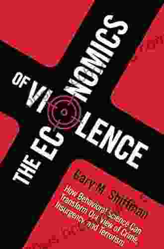The Economics Of Violence: How Behavioral Science Can Transform Our View Of Crime Insurgency And Terrorism