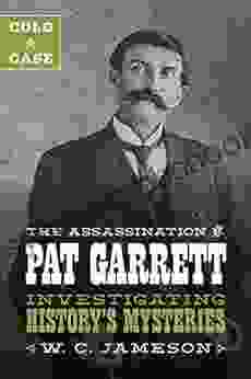 Cold Case: The Assassination Of Pat Garrett: Investigating History S Mysteries