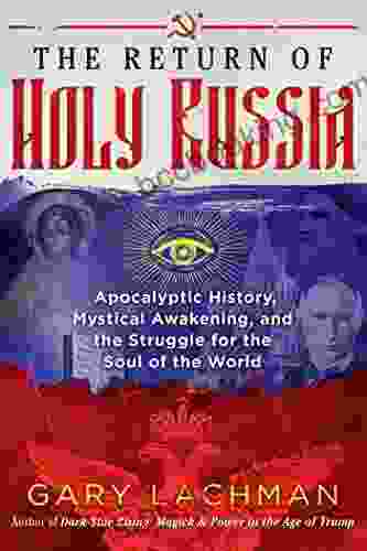 The Return Of Holy Russia: Apocalyptic History Mystical Awakening And The Struggle For The Soul Of The World