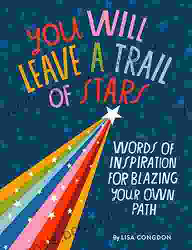You Will Leave A Trail Of Stars: Words Of Inspiration For Blazing Your Own Path