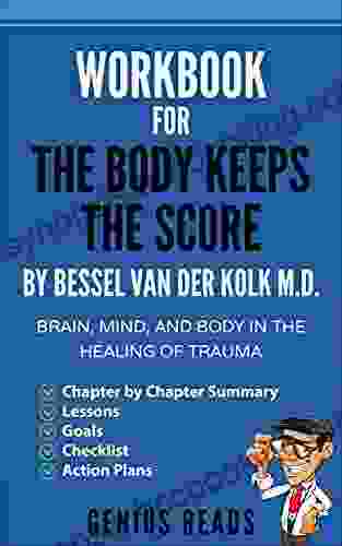 Workbook For The Body Keeps The Score By Bessel Van Der Kolk M D : Brain Mind And Body In The Healing Of Trauma