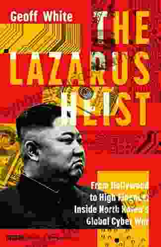 The Lazarus Heist: From Hollywood To High Finance: Inside North Korea S Global Cyber War