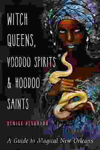 Witch Queens Voodoo Spirits And Hoodoo Saints: A Guide To Magical New Orleans