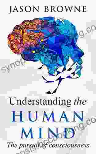 Understanding The Human Mind: The Pursuit Of Consciousness