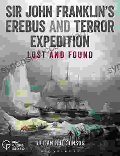 Sir John Franklin S Erebus And Terror Expedition: Lost And Found