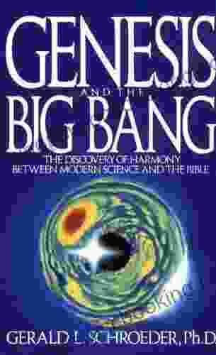 Genesis And The Big Bang Theory: The Discovery Of Harmony Between Modern Science And The Bible
