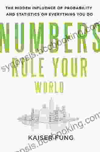 Numbers Rule Your World: The Hidden Influence Of Probabilities And Statistics On Everything You Do