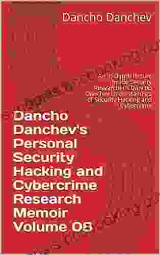 Dancho Danchev S Personal Security Hacking And Cybercrime Research Memoir Volume 08: An In Depth Picture Inside Security Researcher S Dancho Danchev Understanding Of Security Hacking And Cybercrime