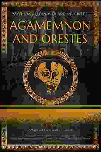 Agamemnon And Orestes: Adapted From What The Ancient Greeks And Romans Told About Their Gods And Heroes By Nikolay A Kun (Myths And Legends Of Ancient Greece)