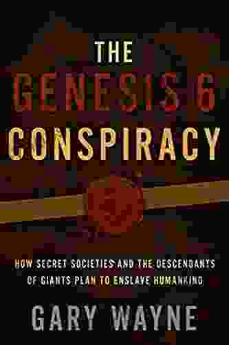 The Genesis 6 Conspiracy: How Secret Societies And The Descendants Of Giants Plan To Enslave Humankind