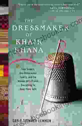 The Dressmaker Of Khair Khana: Five Sisters One Remarkable Family And The Woman Who Risked Everything To Keep Them Safe