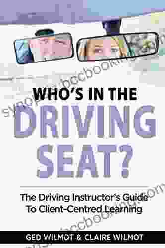 Who S In The Driving Seat: The Driving Instructor S Guide To Client Centred Learning