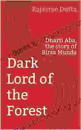 Dark Lord Of The Forest: Dharti Aba The Story Of Birsa Munda