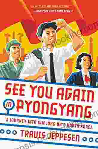 See You Again In Pyongyang: A Journey Into Kim Jong Un S North Korea