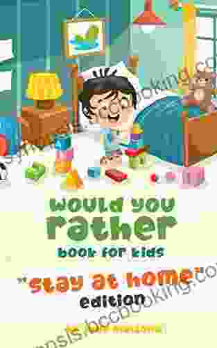 Would You Rather For Kids Stay At Home Edition: Home From School Scenarios Challenging Decisions And Funny Situations Fun Activity The Family Book) (Would You Rather Special Editions 1)