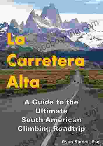 La Carretera Alta: A Guide To The Ultimate South American Climbing Roadtrip
