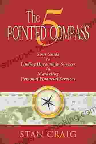 The 5 POINTED COMPASS: Your Guide To Finding Uncommon Success In Marketing Personal Financial Services